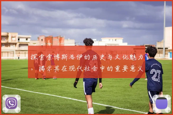 探索索博斯洛伊的历史与文化魅力，揭示其在现代社会中的重要意义