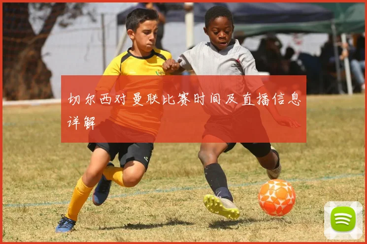 切尔西对曼联比赛时间及直播信息详解